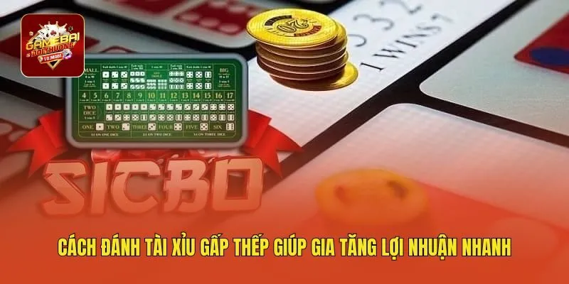 Cách Đánh Tài Xỉu Gấp Thếp Giúp Gia Tăng Lợi Nhuận Nhanh