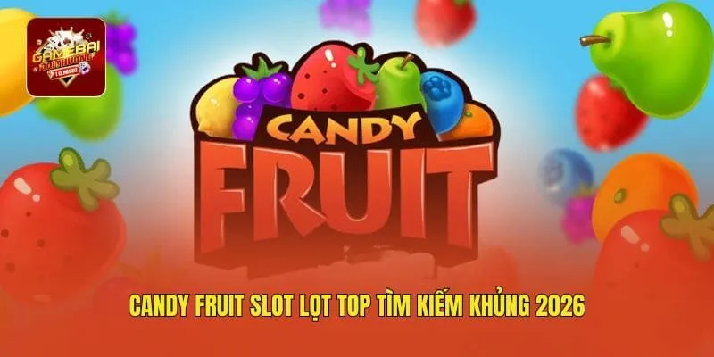 Candy Fruit Slot lọt top tìm kiếm khủng 2026