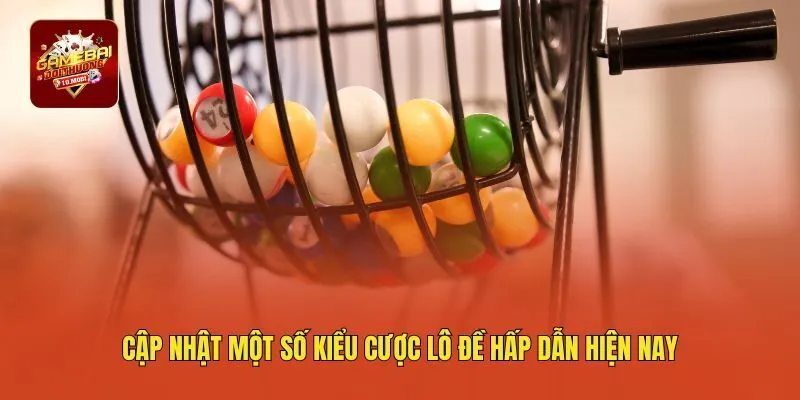 Cập nhật một số kiểu cược lô đề hấp dẫn hiện nay