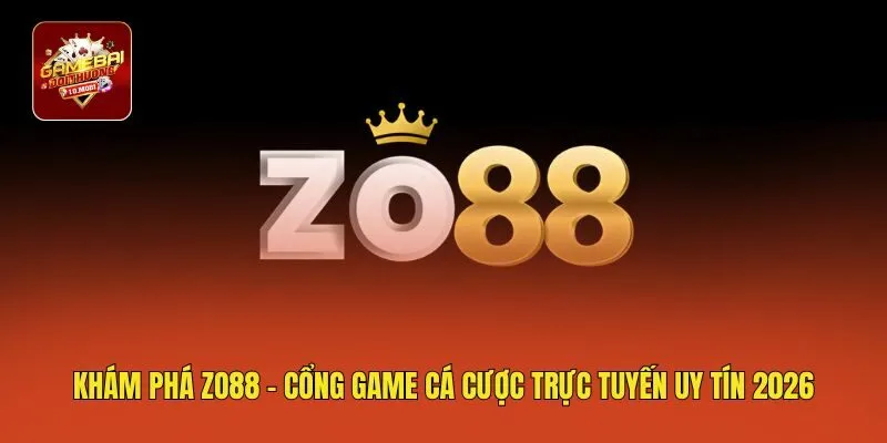 Khám Phá Zo88 - Cổng Game Cá Cược Trực Tuyến Uy Tín 2026