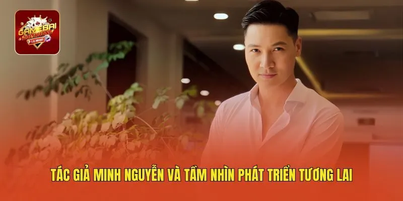 Tác giả Minh Nguyễn và tầm nhìn phát triển tương lai