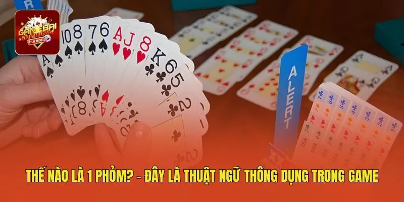 Thế nào là 1 phỏm? - Đây là thuật ngữ thông dụng trong game