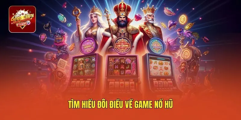 Tìm hiểu đôi điều về game nổ hũ