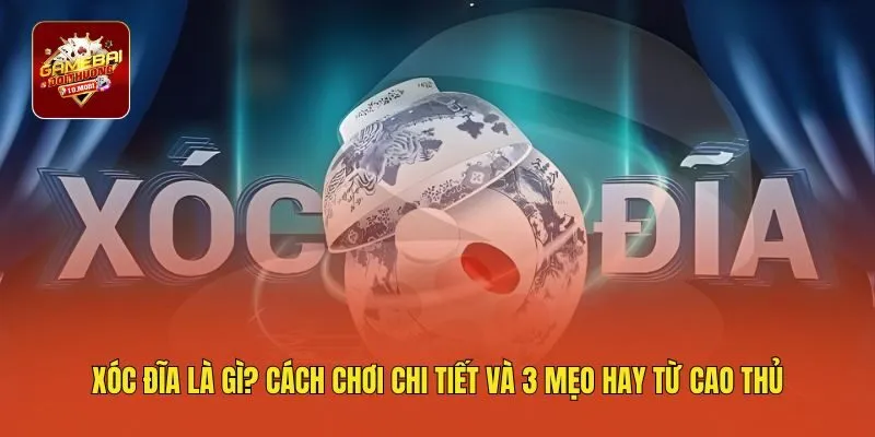 Xóc Đĩa Là Gì? Cách Chơi Chi Tiết Và 3 Mẹo Hay Từ Cao Thủ